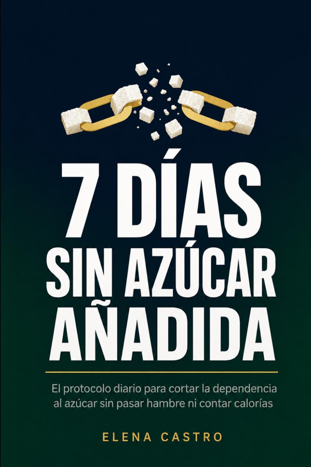 7 días sin azúcar añadida: El protocolo diario para cortar la dependencia al azúcar sin pasar hambre ni contar calorías