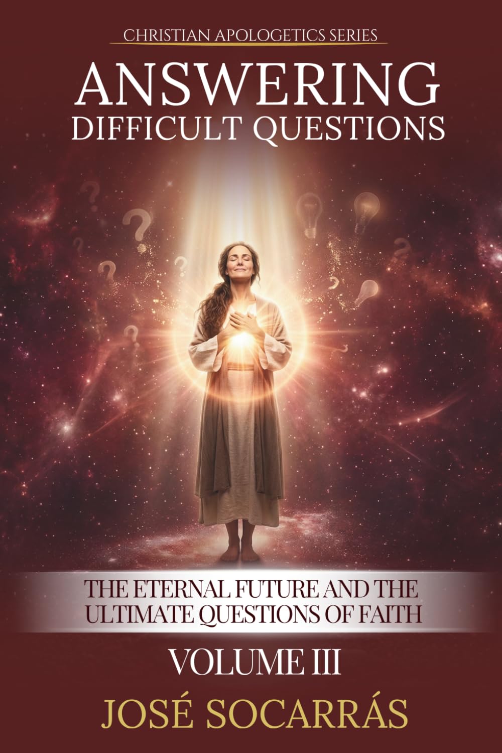 Answering Difficult Questions: The Eternal Future and the Ultimate Questions of Faith! Vol III