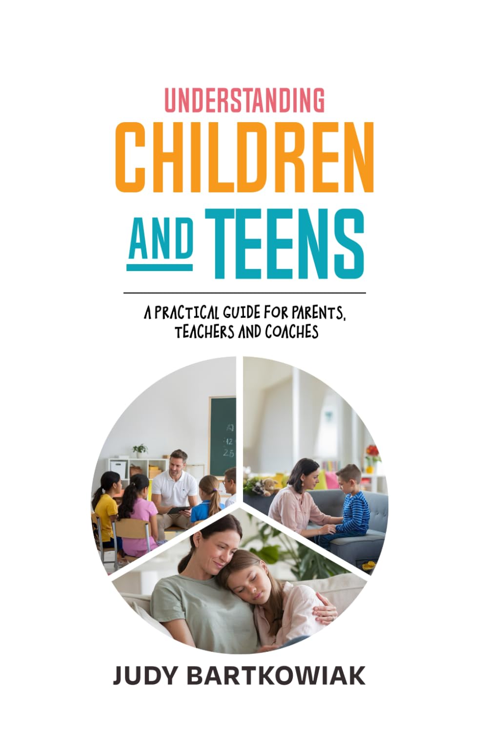 Understanding Children and Teens: A practical guide for parents, teachers and coaches