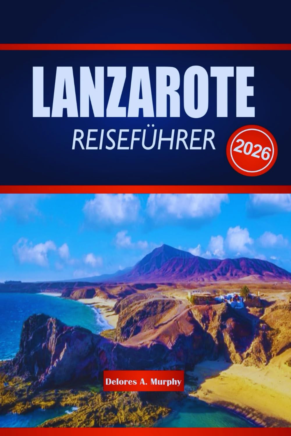 LANZAROTE REISEFÜHRER 2026: Entdecken Sie vulkanische Landschaften, ikonische Strände und kulturelle Erlebnisse auf den Kanarischen Inseln Spaniens