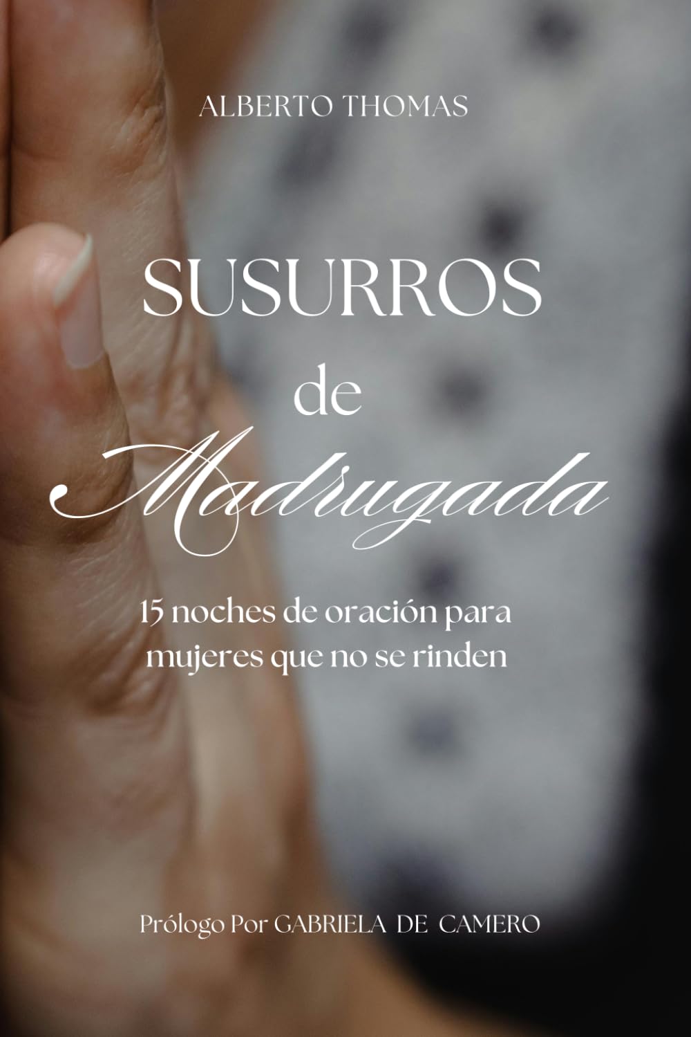 SUSURROS DE MADRUGADA: 15 NOCHES DE ORACIÓN PARA MUJERES QUE NO SE RINDEN