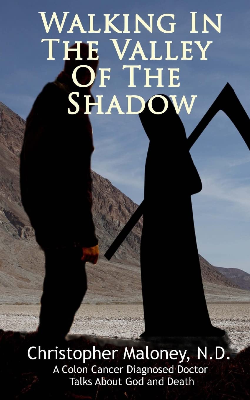 Walking In The Valley Of The Shadow.: A Colon Cancer Diagnosed Doctor Talks About God And Death