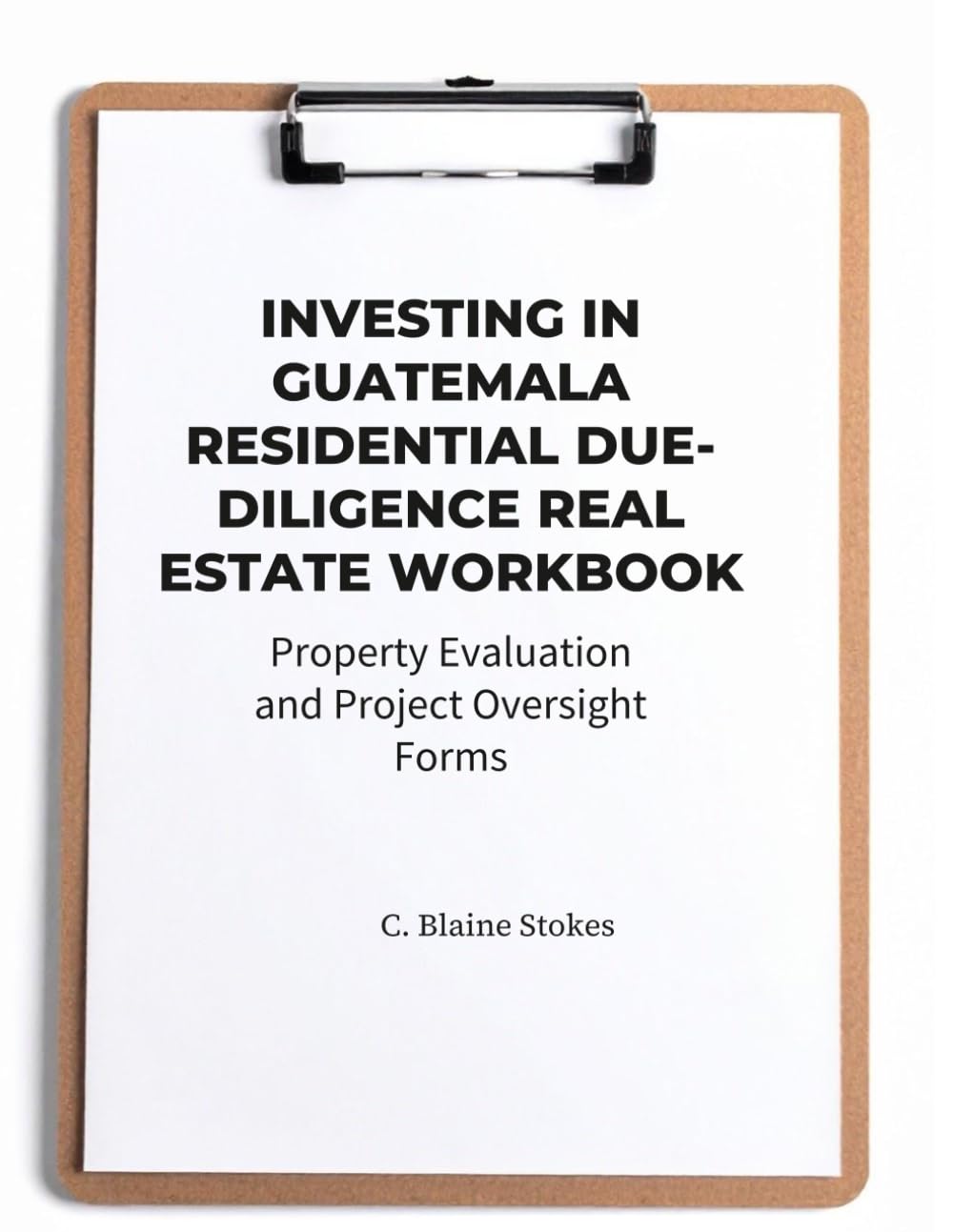 INVESTING IN GUATEMALA RESIDENTIAL REAL ESTATE DUE-DILIGENCE WORKBOOK: Property Evaluation and Project Oversight Forms (Guatemala Property and Living Series)