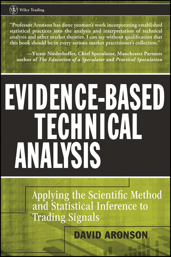 Evidence-Based Technical Analysis: Applying the Scientific Method and Statistical Inference to Trading Signals (Wiley Trading Book 274)
