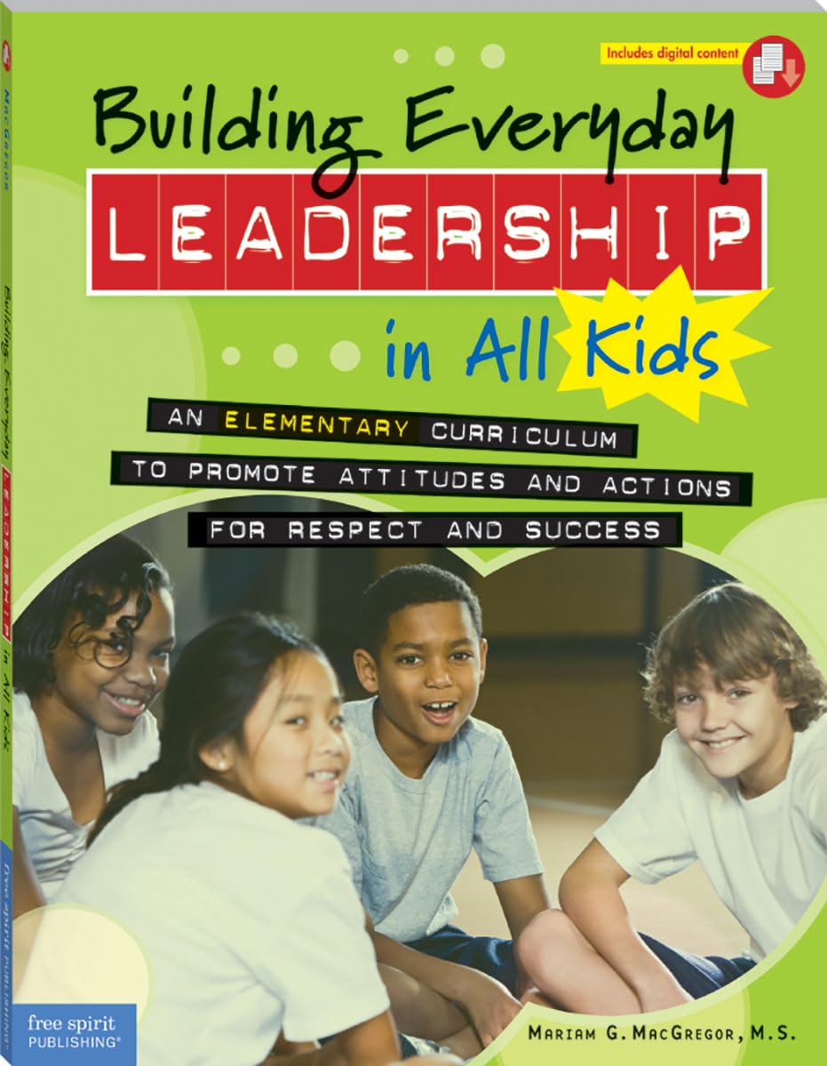 Building Everyday Leadership in All Kids: An Elementary Curriculum to Promote Attitudes and Actions for Respect and Success (Free Spirit Professional(r))