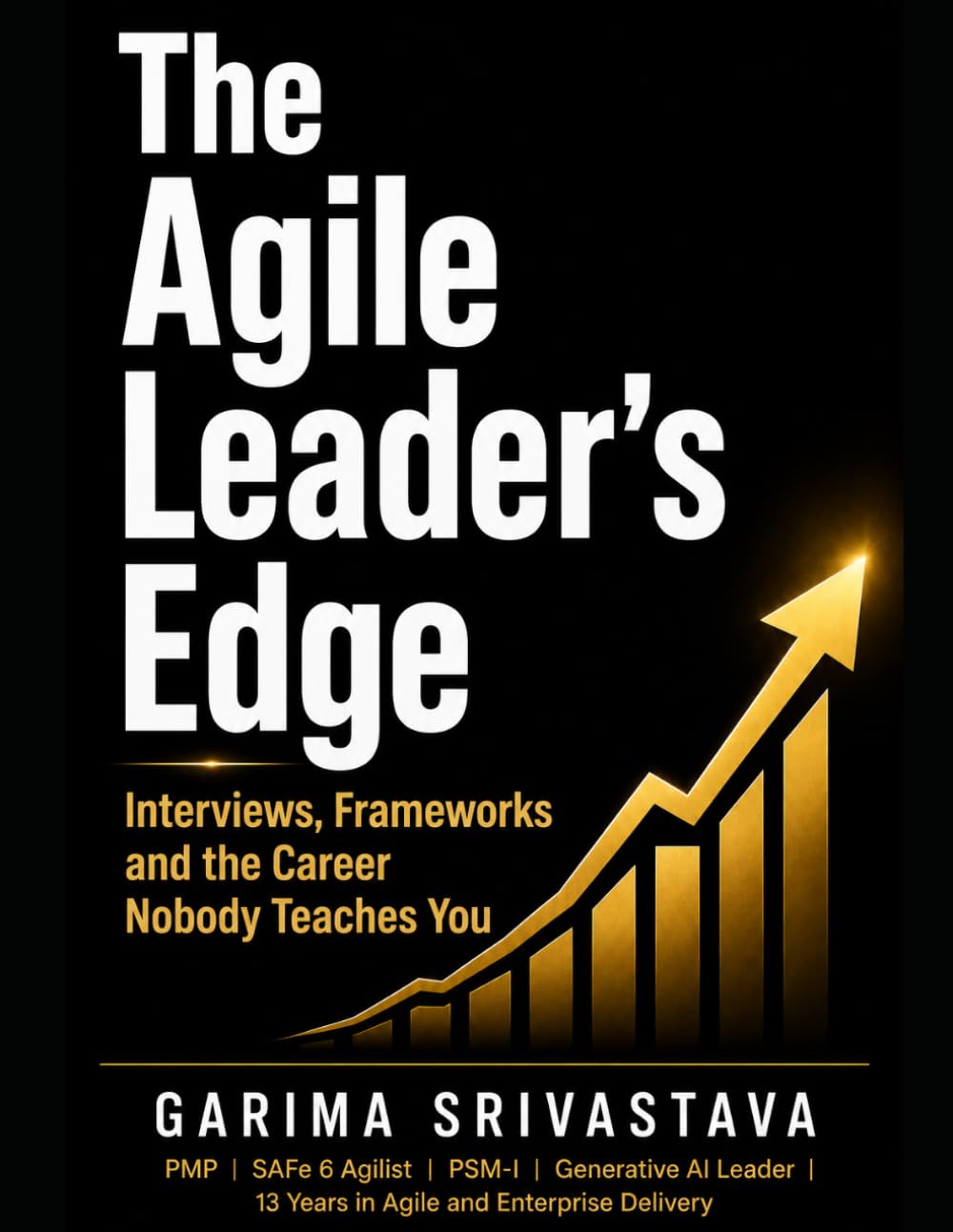 The Agile Leader's Edge: The Complete Career Playbook for AI Scrum Masters, Agile Practitioners and Technical Project Managers