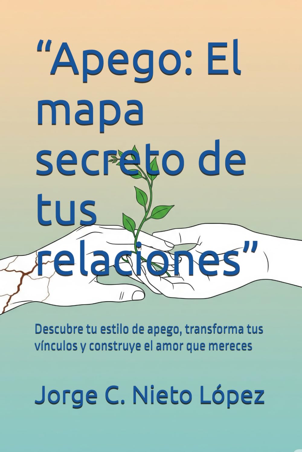 Independently Published “Apego: El Mapa Secreto De Tus Relaciones”: Descubre Tu Estilo De Apego, Transforma Tus Vínculos Y Construye El Amor Que Mereces