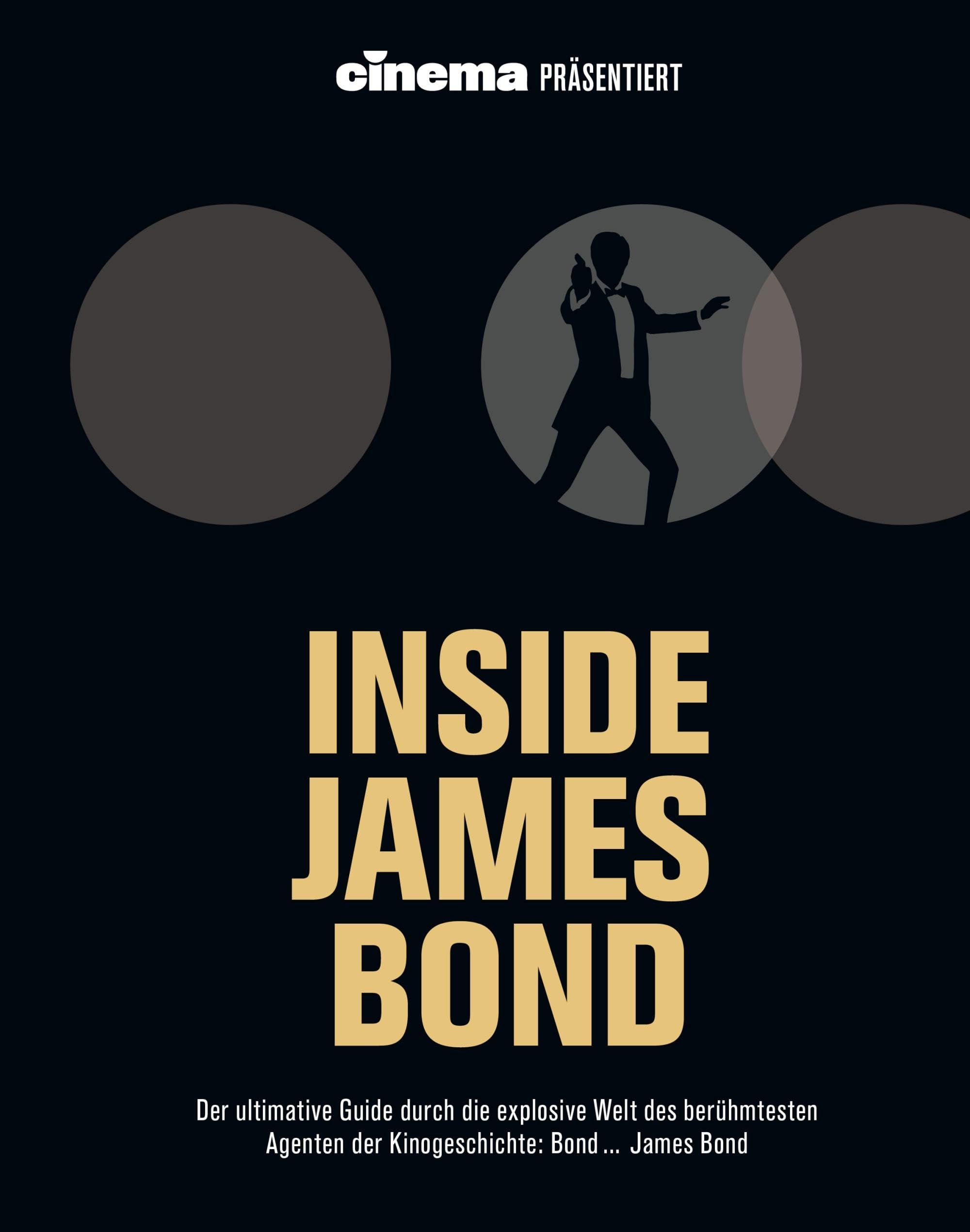 Cinema präsentiert: Inside James Bond: Der ultimative Guide durch die explosive Welt des berühmtesten Agenten der Kinogeschichte: Bond ... James Bond