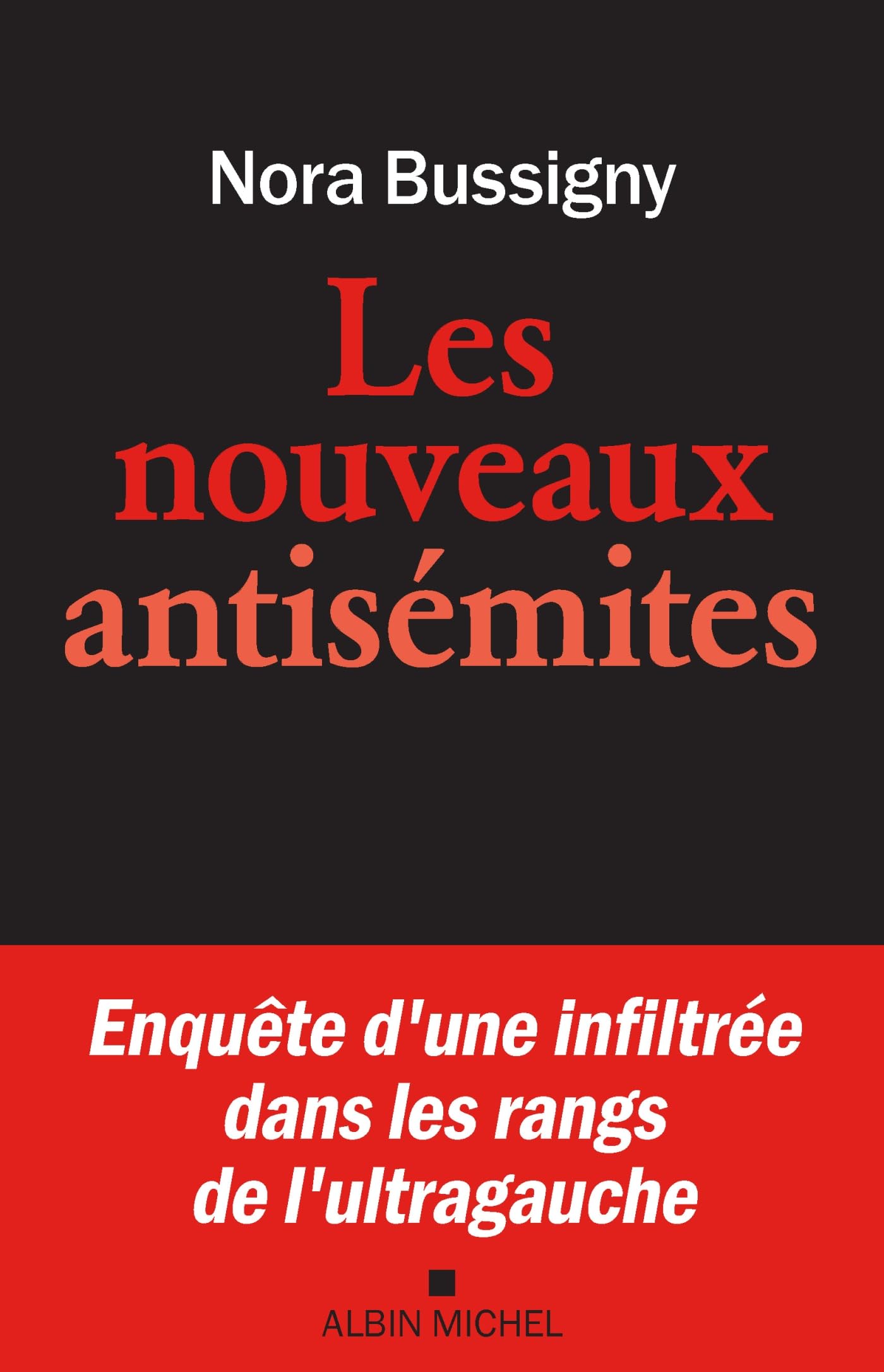 Les Nouveaux Antisémites: Enquête d'une infiltrée dans les rangs de l'ultragauche