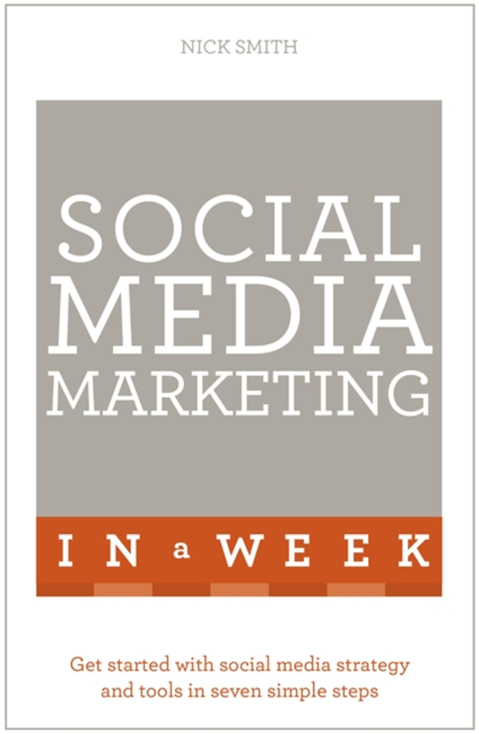 Social Media Marketing In A Week: Create Your Successful Social Media Strategy In Just Seven Days