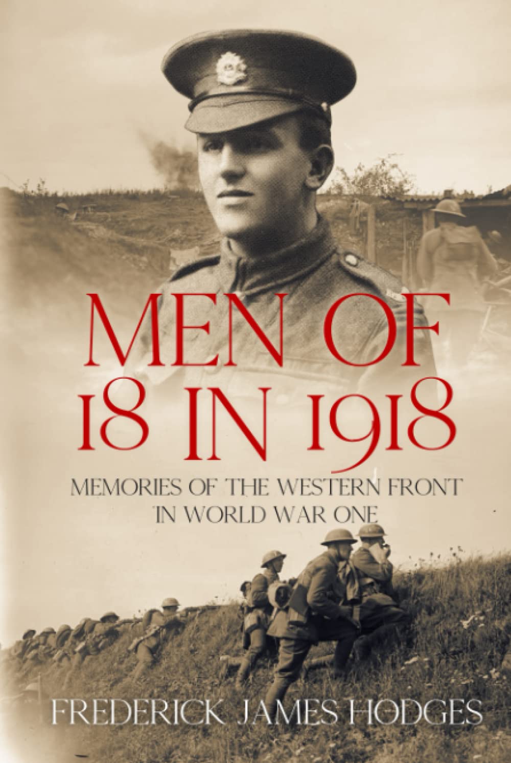 Men of 18 in 1918: Memories of the Western Front in World War One (The History of World War One)