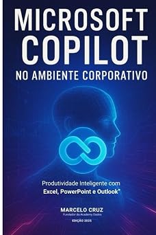 Microsoft Copilot No Ambiente Corporativo Produtividade Inteligente com MS Excel, PowerPoint e Outlook Portuguese Edition