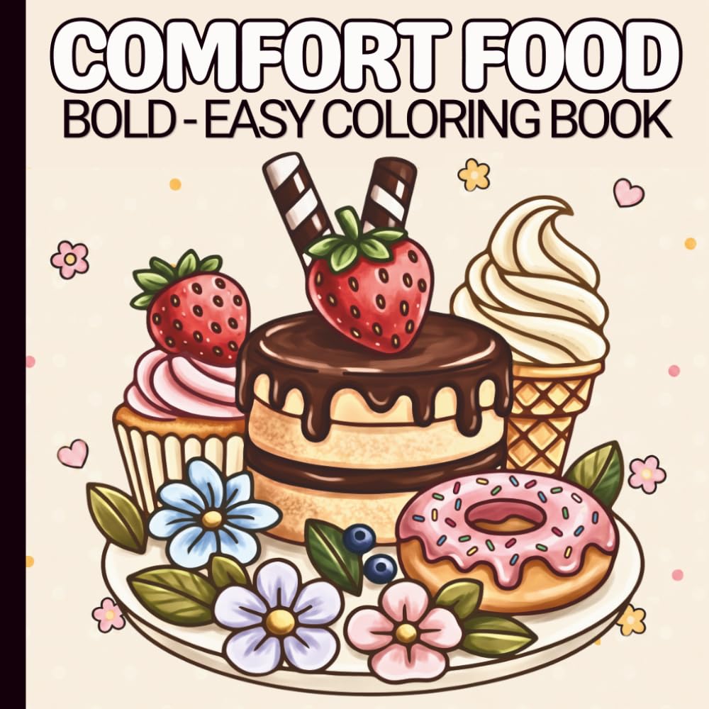 Comfort Food Coloring Book: Bold and Easy Designs Featuring Cute and Cozy Foods, Drinks, and Sweets for Stress Relief, Relaxation, Perfect For Adults, Teens and Kids.