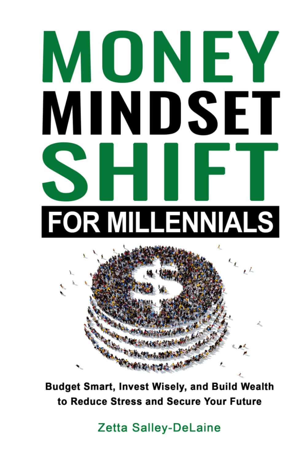 Money Mindset Shift for Millennials: Budget Smart, Invest Wisely, and Build Lasting Wealth to Reduce Stress and Secure Your Future