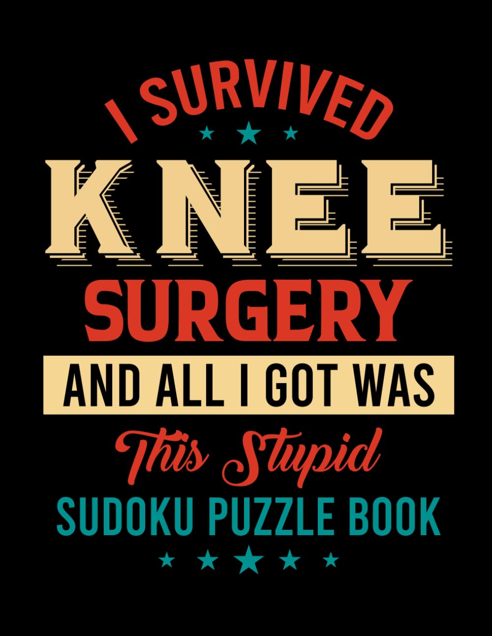 I Survived Knee Surgery and All I Got Was This Stupid Sudoku Puzzle Book: Knee Surgery Recovery Gifts for Teens and Adults (200 Puzzles) Post Op Knee ... Arthroplasty Gag Gift for Rehab and Therapy