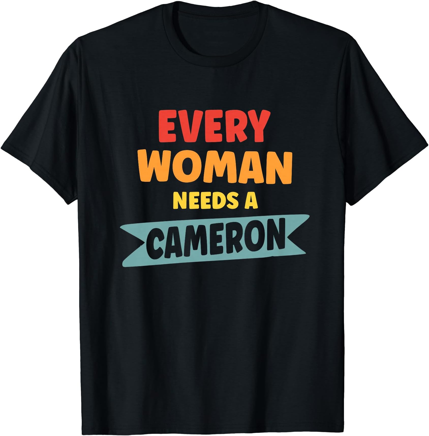 Every Woman Needs A Cameron T-Shirt