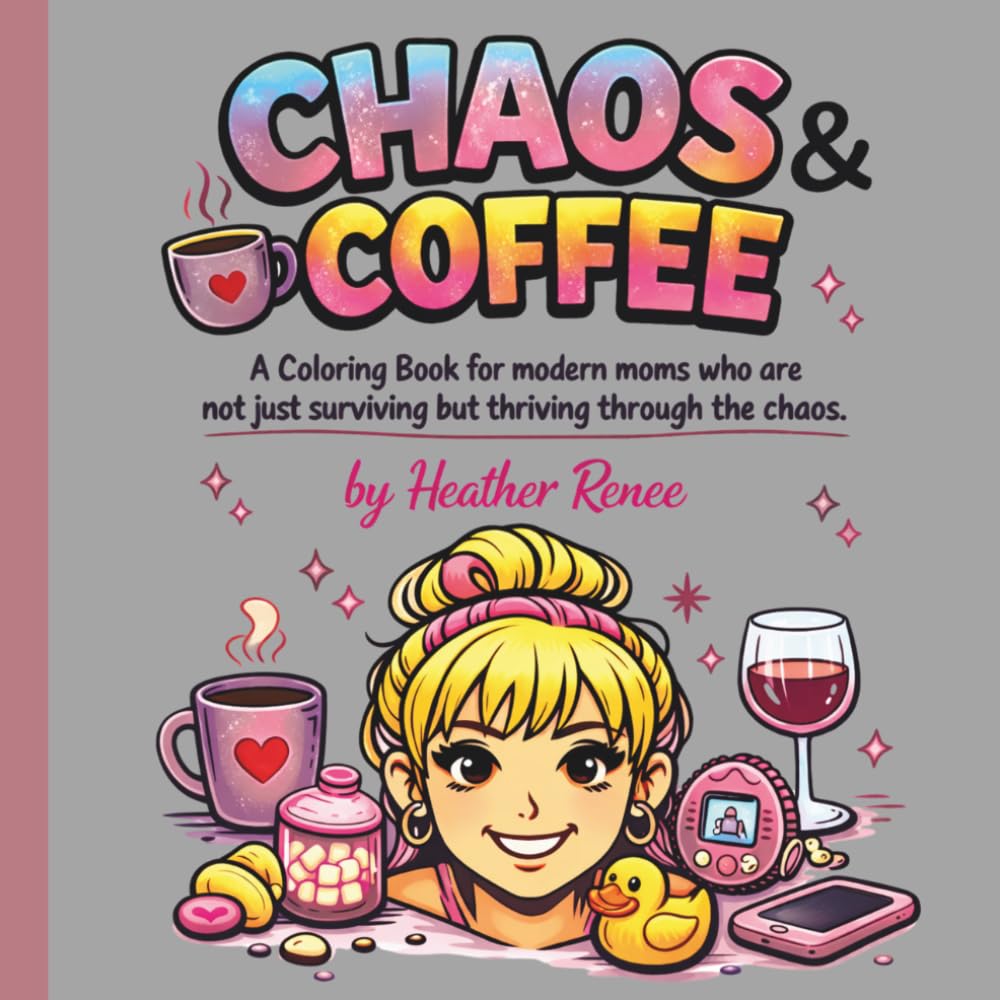 Chaos & Coffee: A Coloring Book for modern moms who are not just surviving but thriving through the chaos!