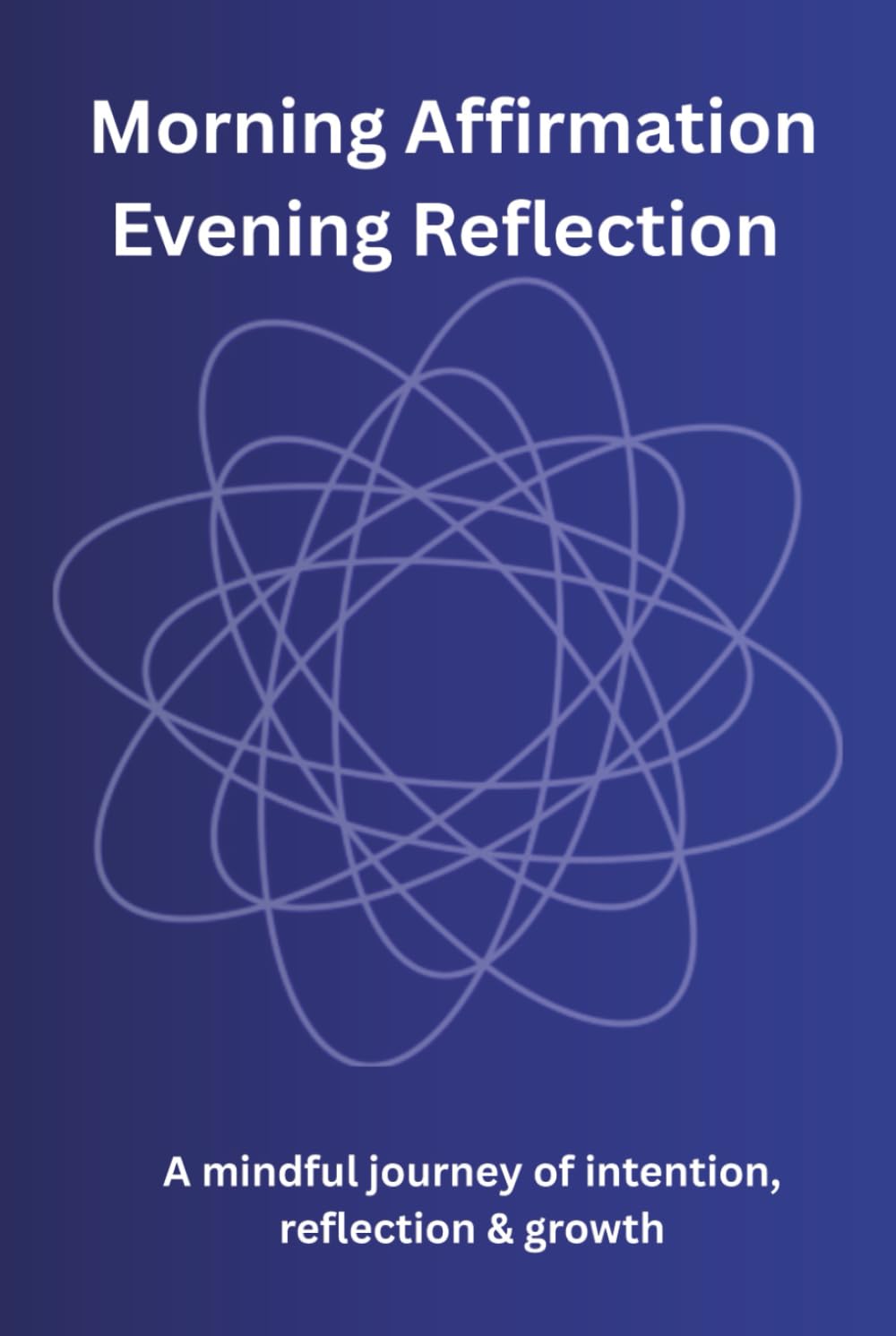 Daily Affirmation Journal for Positive Thinking, Mindset Growth & Self-Love: A Guided Morning and Evening Practice to Rewire Your Thoughts, Boost Confidence, and Manifest a Joyful Life