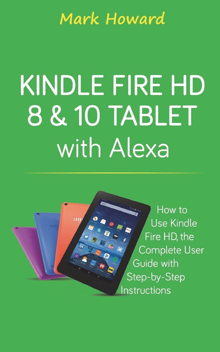 Kindle Fire HD 8 & 10 Tablet with Alexa: How to Use Kindle Fire HD, the Complete
