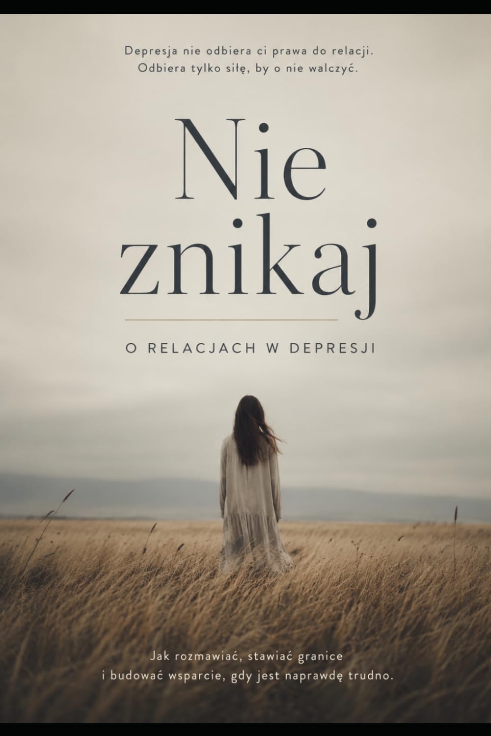 Nie znikaj. O relacjach w depresji.: Jak rozmawiać, stawiać granice i budować wsparcie, gdy jest na prawdę trudno. [PL]