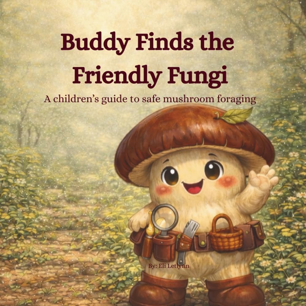 Buddy Finds the Friendly Mushrooms: A children's guide to safe mushroom foraging