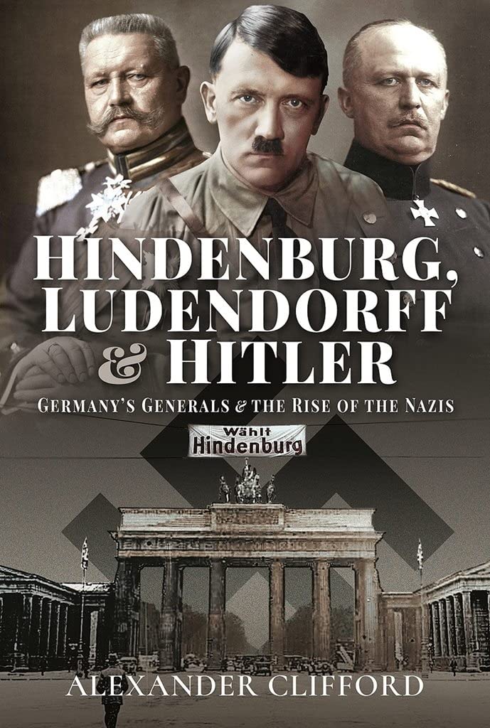 Hindenburg, Ludendorff and Hitler: Germany's Generals and the Rise of the Nazis
