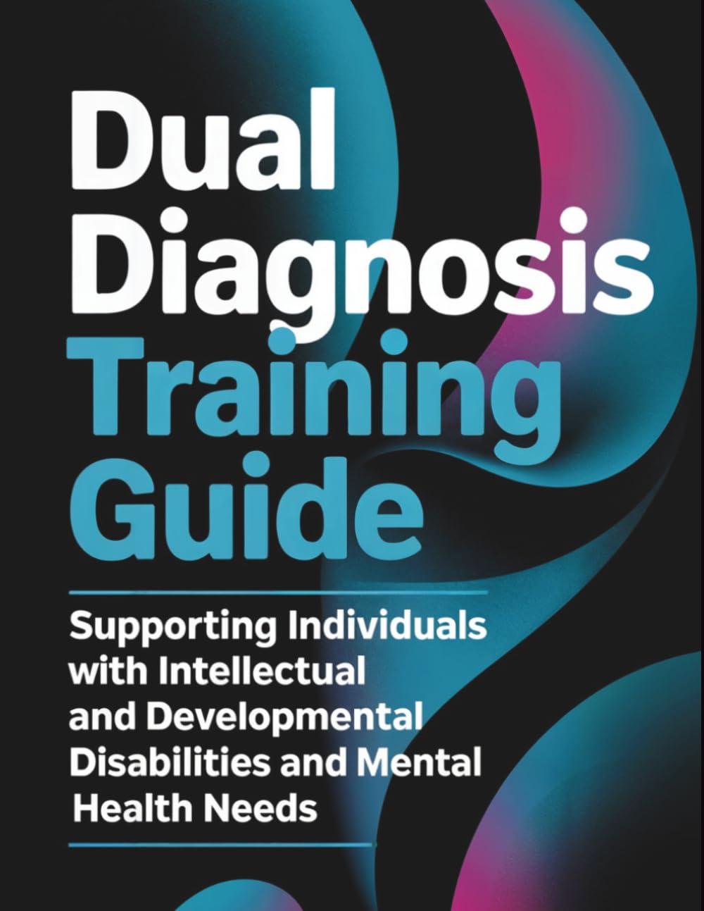 Dual Diagnosis Training Guide: Supporting Individuals with Intellectual and Developmental Disabilities and Mental Health Needs (The Alexander Van Dorn Positive Behavior Support Series)
