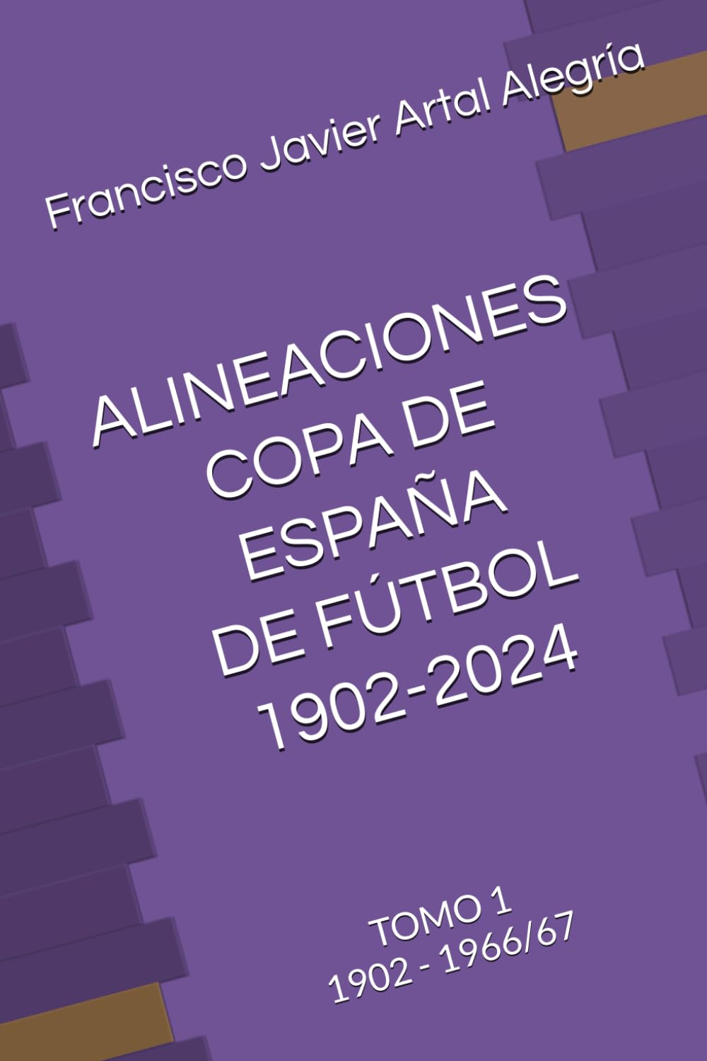 ALINEACIONES COPA DE ESPAÑA DE FÚTBOL 1902-2024: TOMO 1 1902 - 1966/67