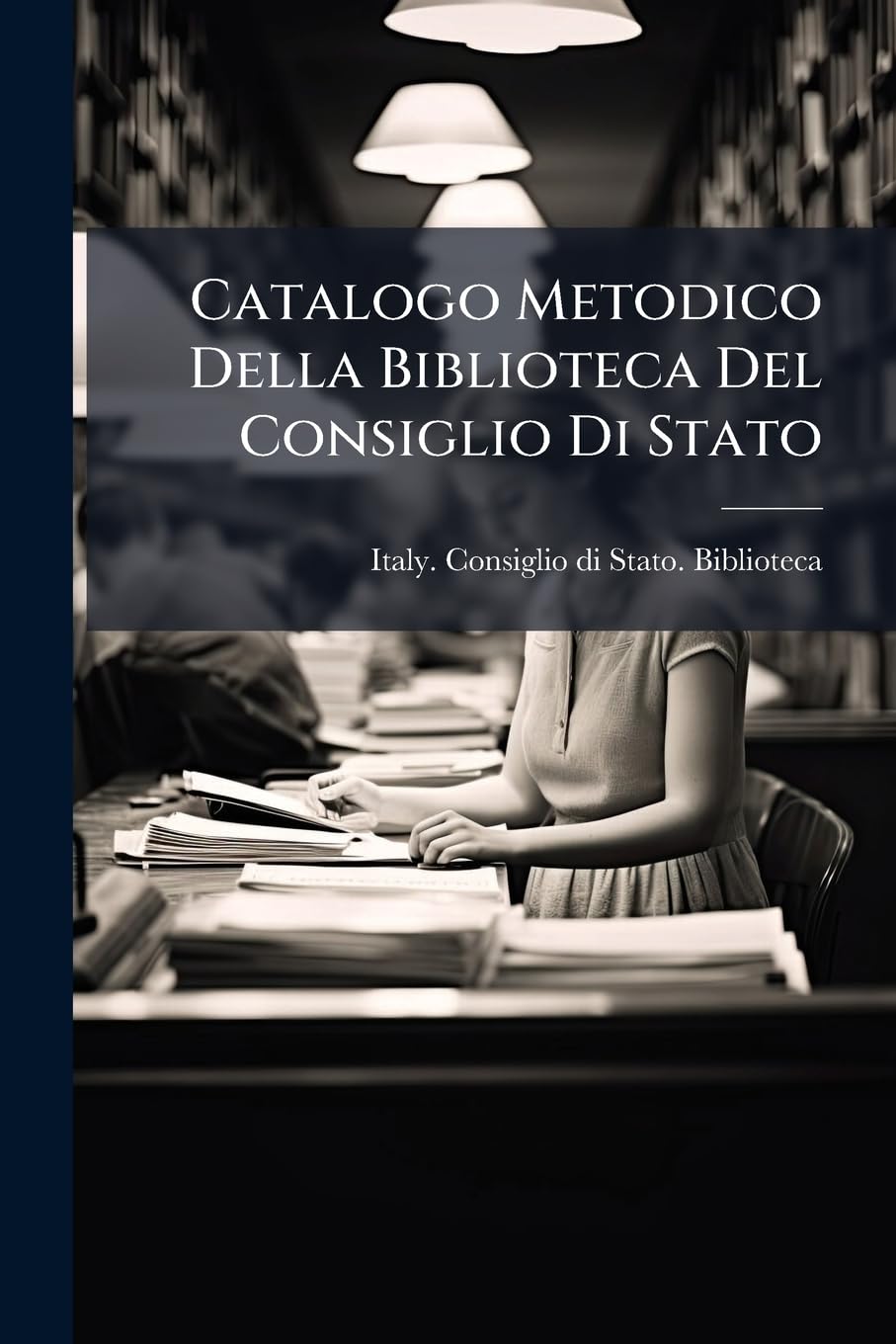 Catalogo Metodico Della Biblioteca Del Consiglio Di Stato