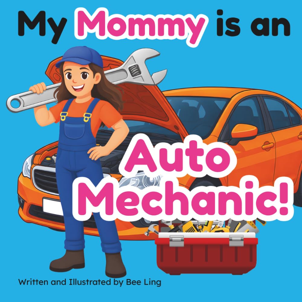 My Mommy Is An Auto Mechanic!: A Children’s Picture Book That Teaches About Careers In Skilled Trades (The Beeling Hive: Skilled Trades (Careers for Kids Ages 2-6))