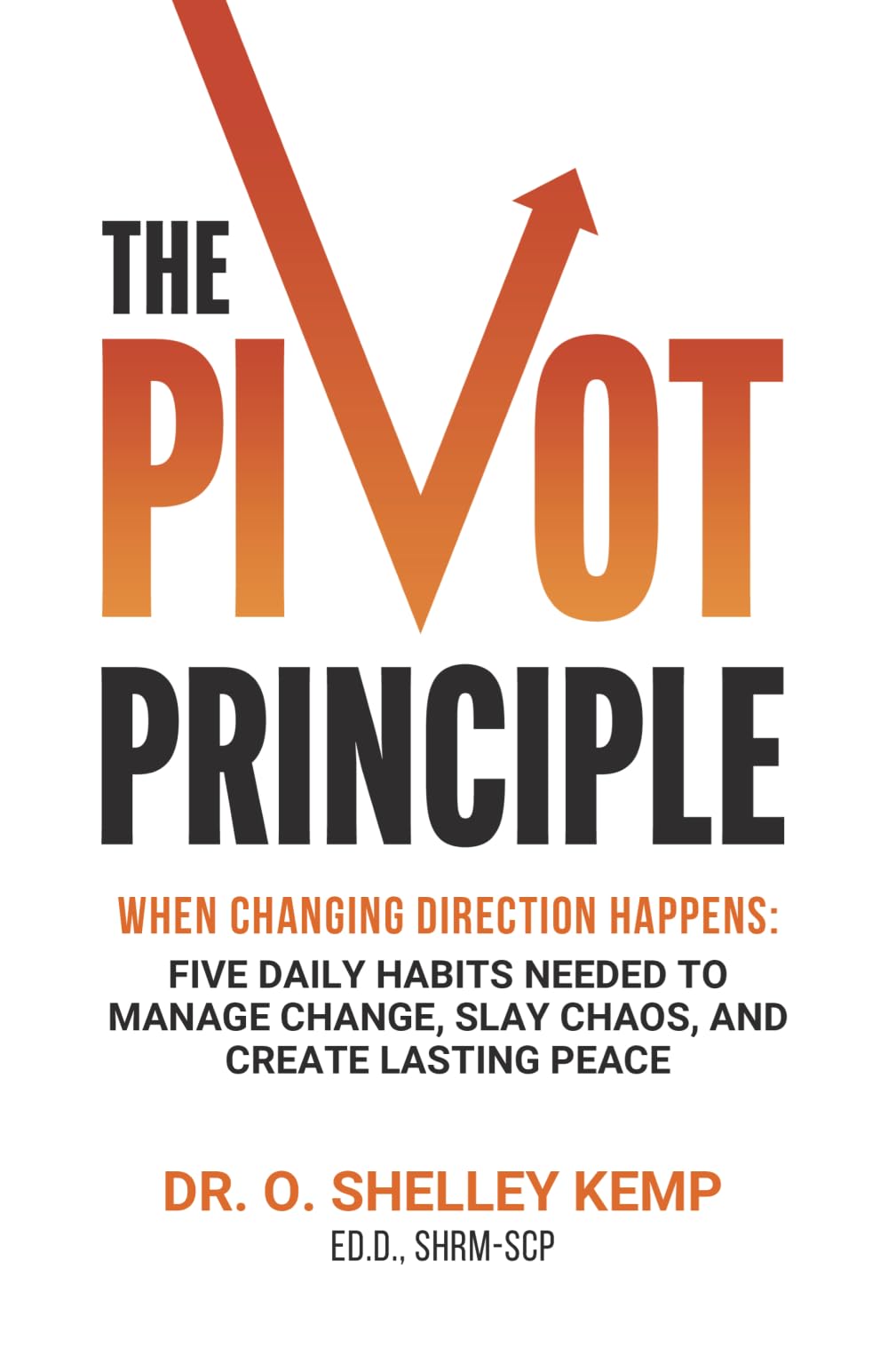 The Pivot Principle: When Changing Direction Happens, Five Daily Habits Needed to Manage Change, Slay Chaos, and Create Lasting Peace