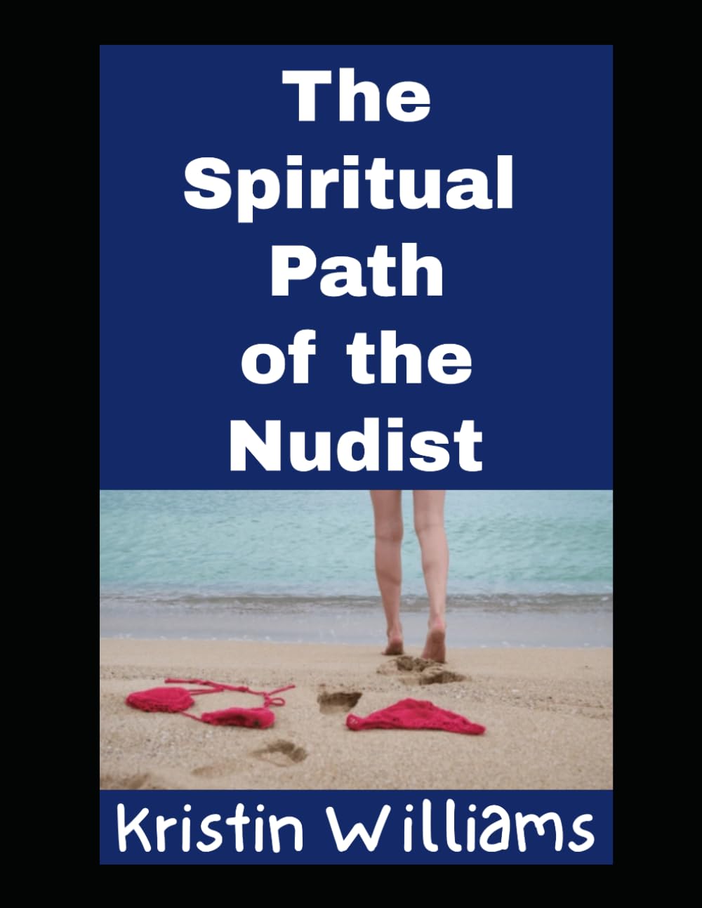 The Spiritual Path of the Nudist: How Living a Naked Life Will Guard Your Heart and Soul in the Right Direction: 9 (Nudity, Spirituality, and Psychology)