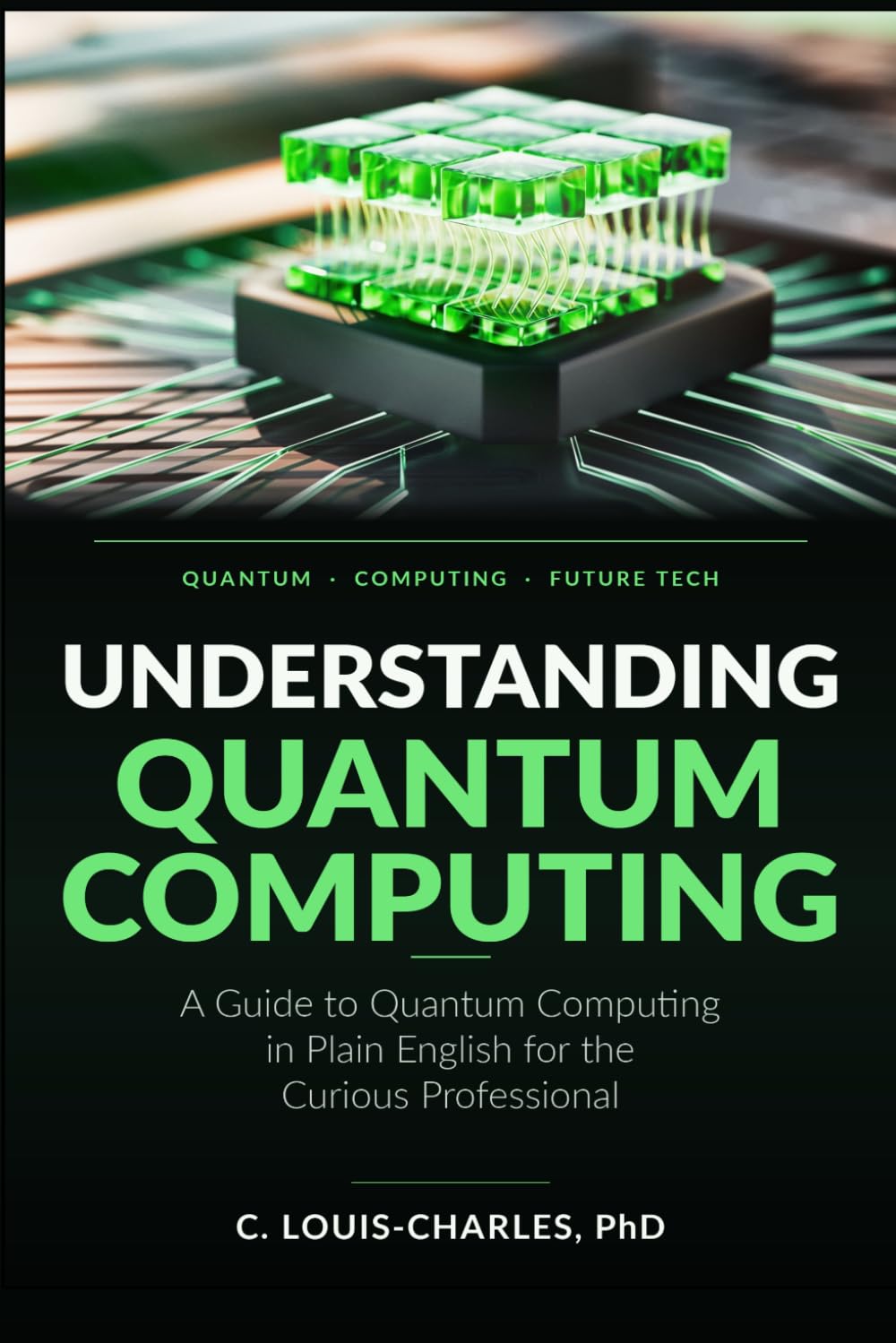 Understanding Quantum Computing: A Guide to Quantum Computing in Plain English for the Curious Professional (Understanding Quantum Computing for Everyone)