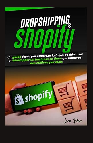Dropshipping &amp; Shopify: Un guide étape par étape sur la façon de démarrer et développer un business en ligne qui rapporte des millions par mois