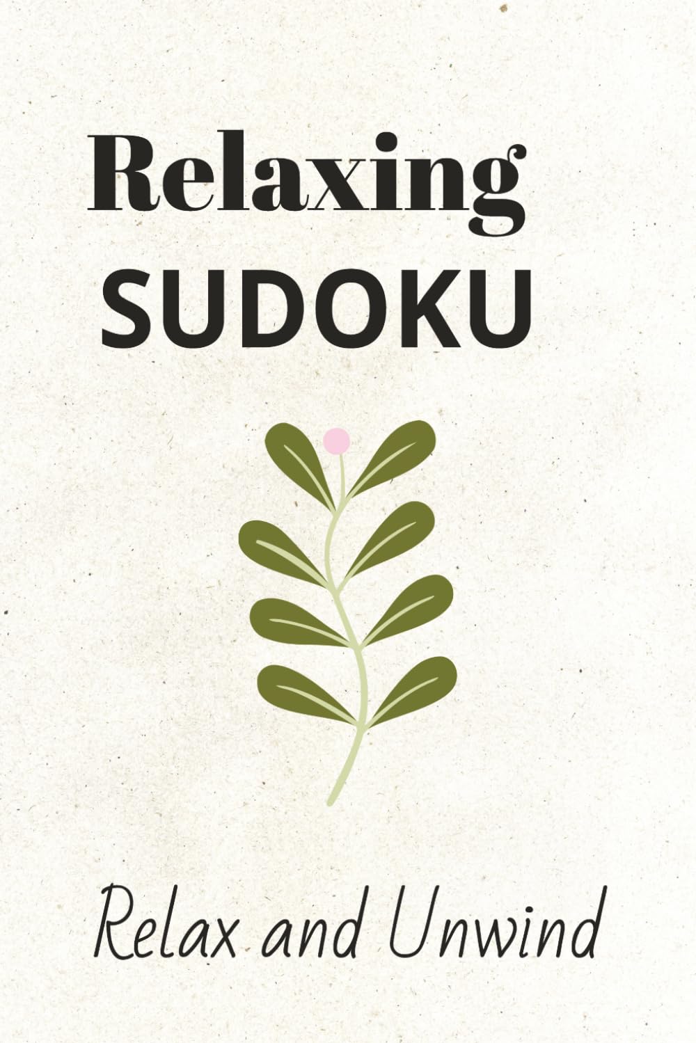 Relaxing Sudoku Relax and Unwind: Sudoku Puzzles for Relaxing, relax and unwind, 6x9 inches, 110 pages, 50+ puzzles, solutions included