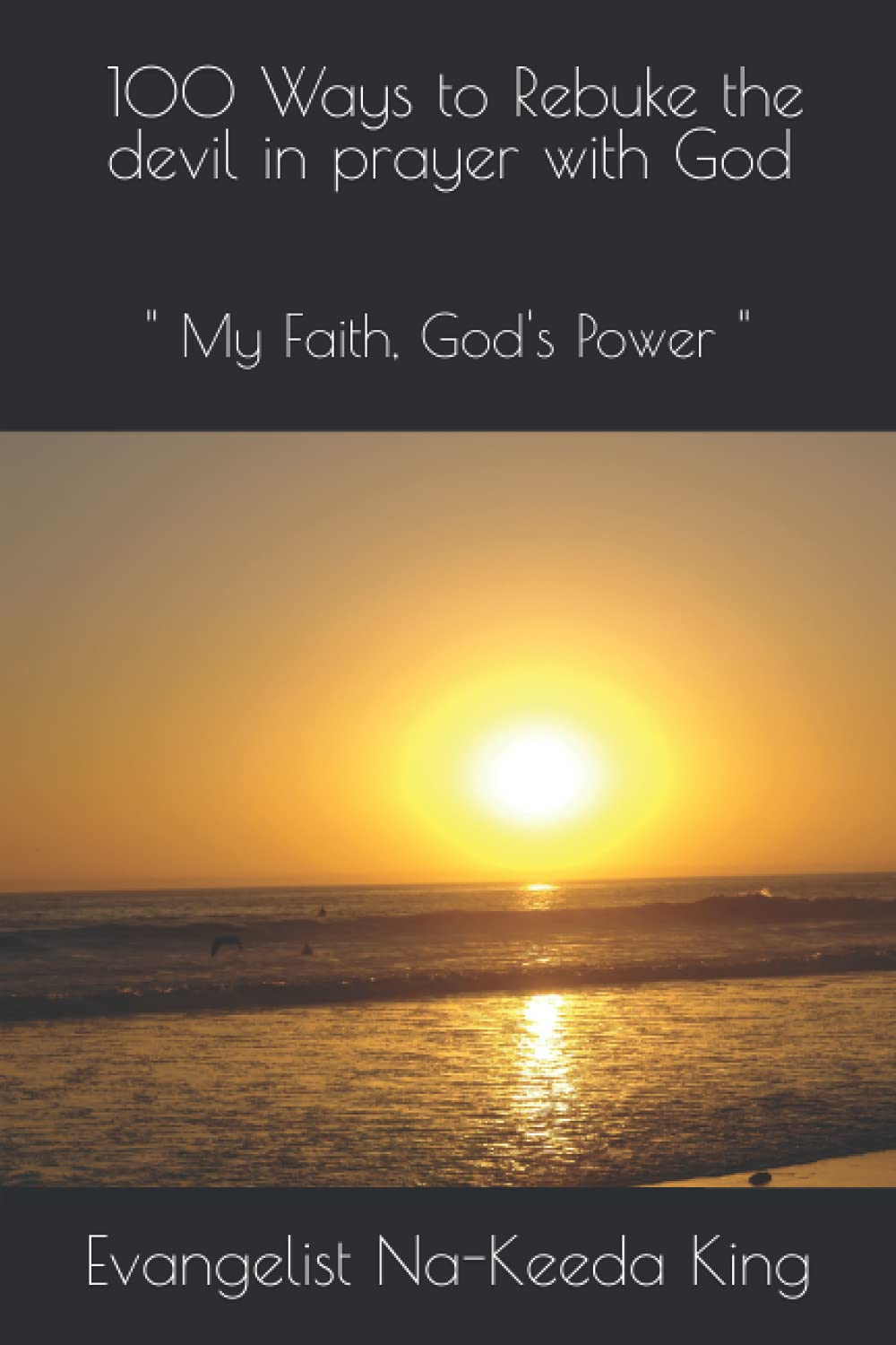 100 Ways to Rebuke the devil in prayer with God: My Faith, God's Power