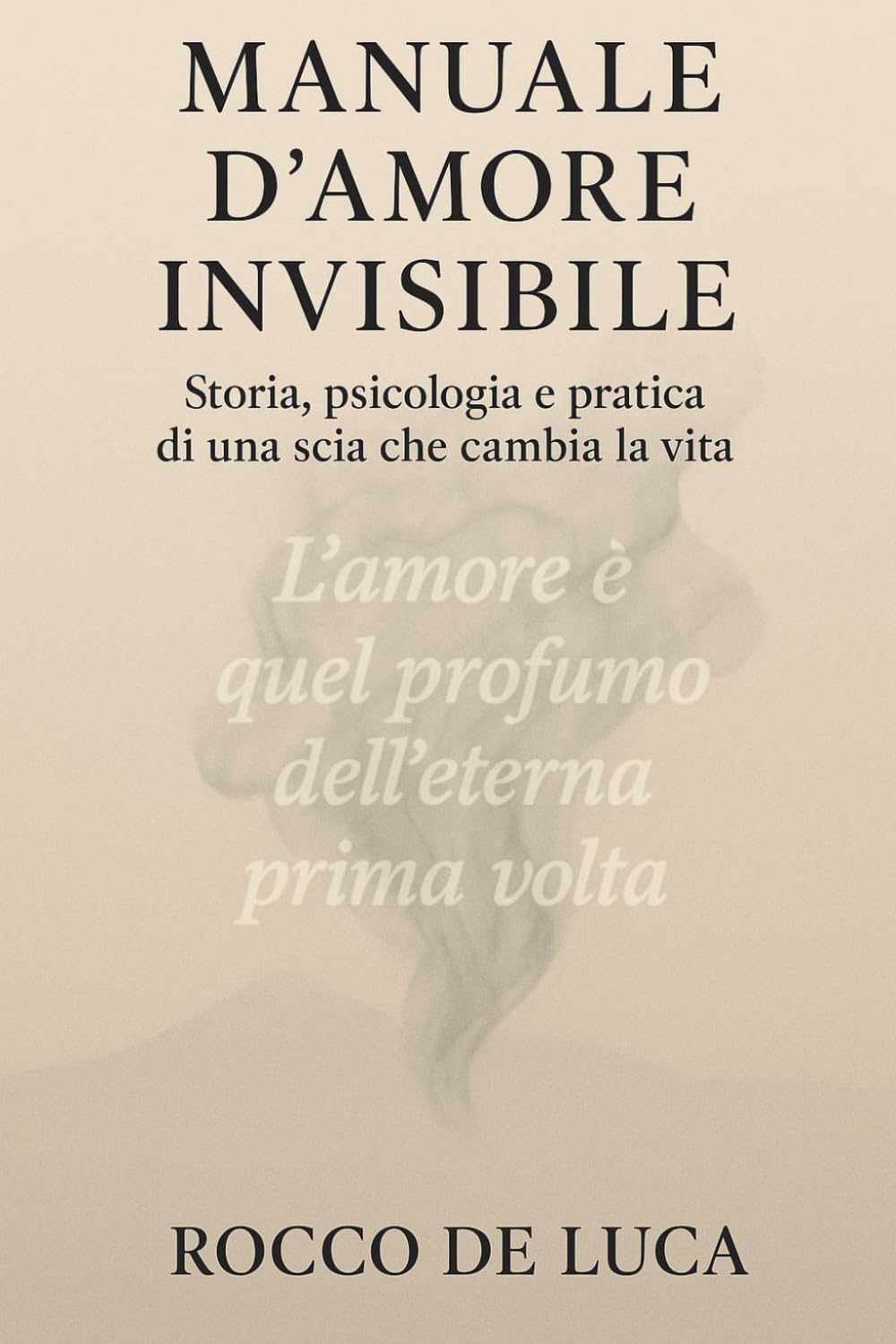 MANUALE D'AMORE INVISIBILE: Storia e psicologia e pratica di una scia che ti cambia la vita