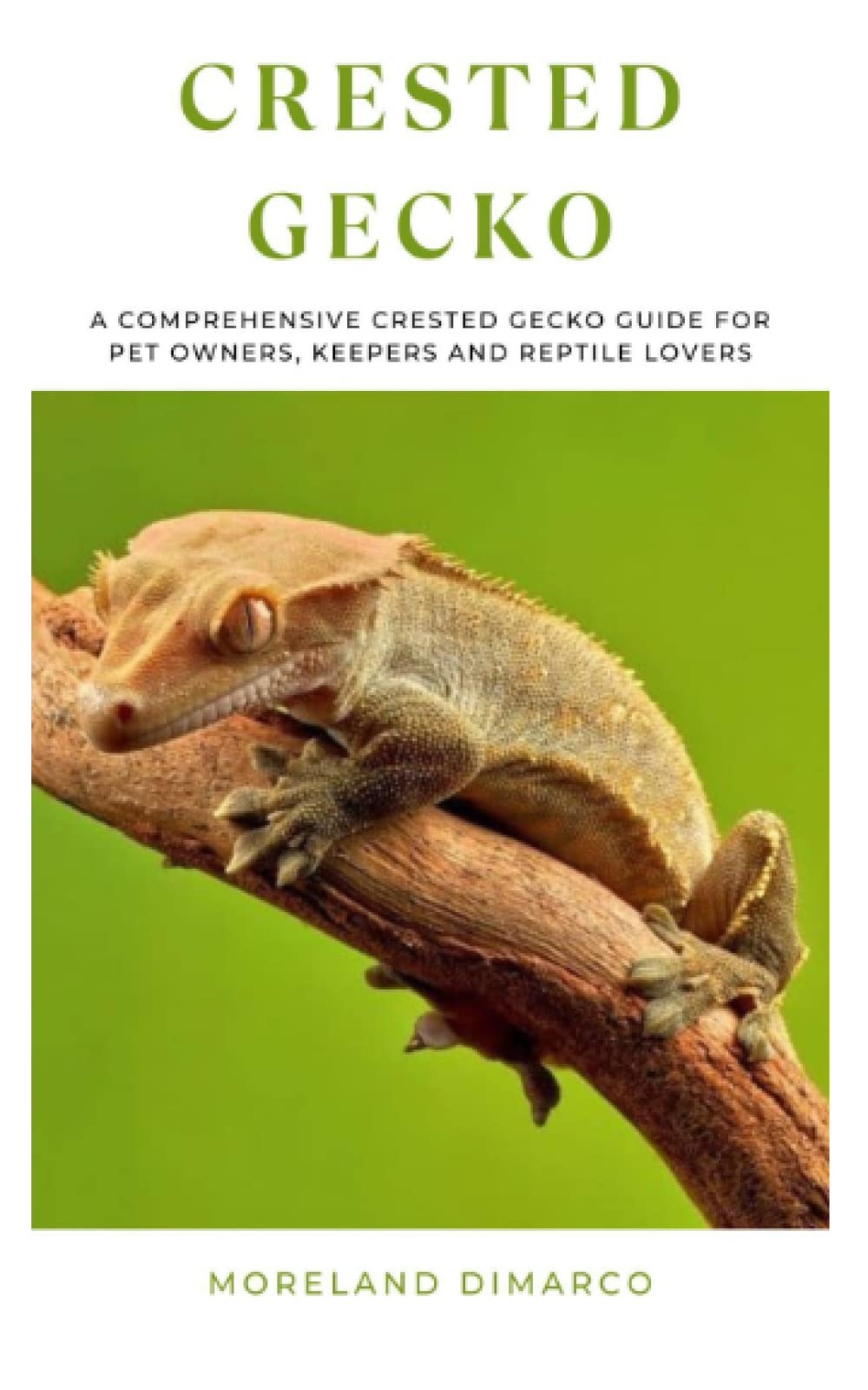 CRESTED GECKO: A Comprehensive Crested Gecko Guide for Pet Owners, Keepers and Reptile Lovers