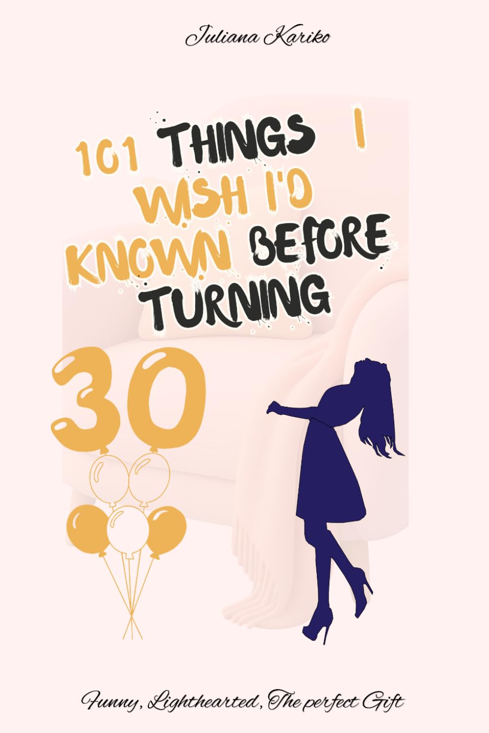 101 Things I Wish I'd Known Before Turning 30: Funny, Honest & Heartfelt Letters for Anyone Finally Figuring Out Adulthood