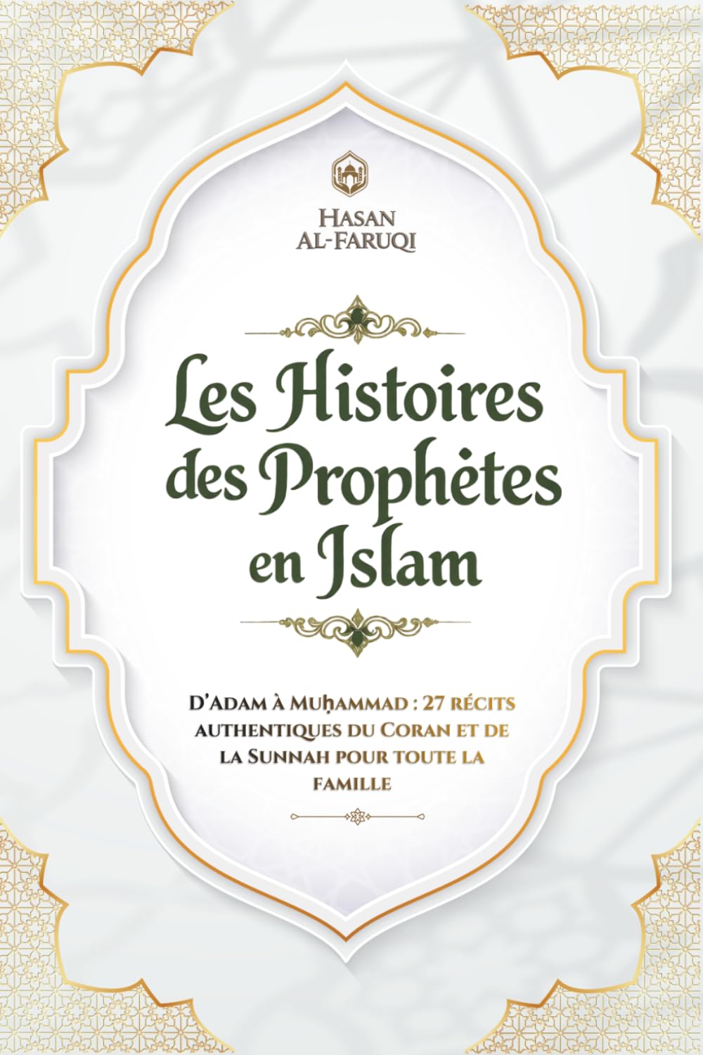 Les Histoires des Prophètes en Islam: D’Adam à Muḥammad : 27 récits authentiques du Coran et de la Sunnah pour toute la famille