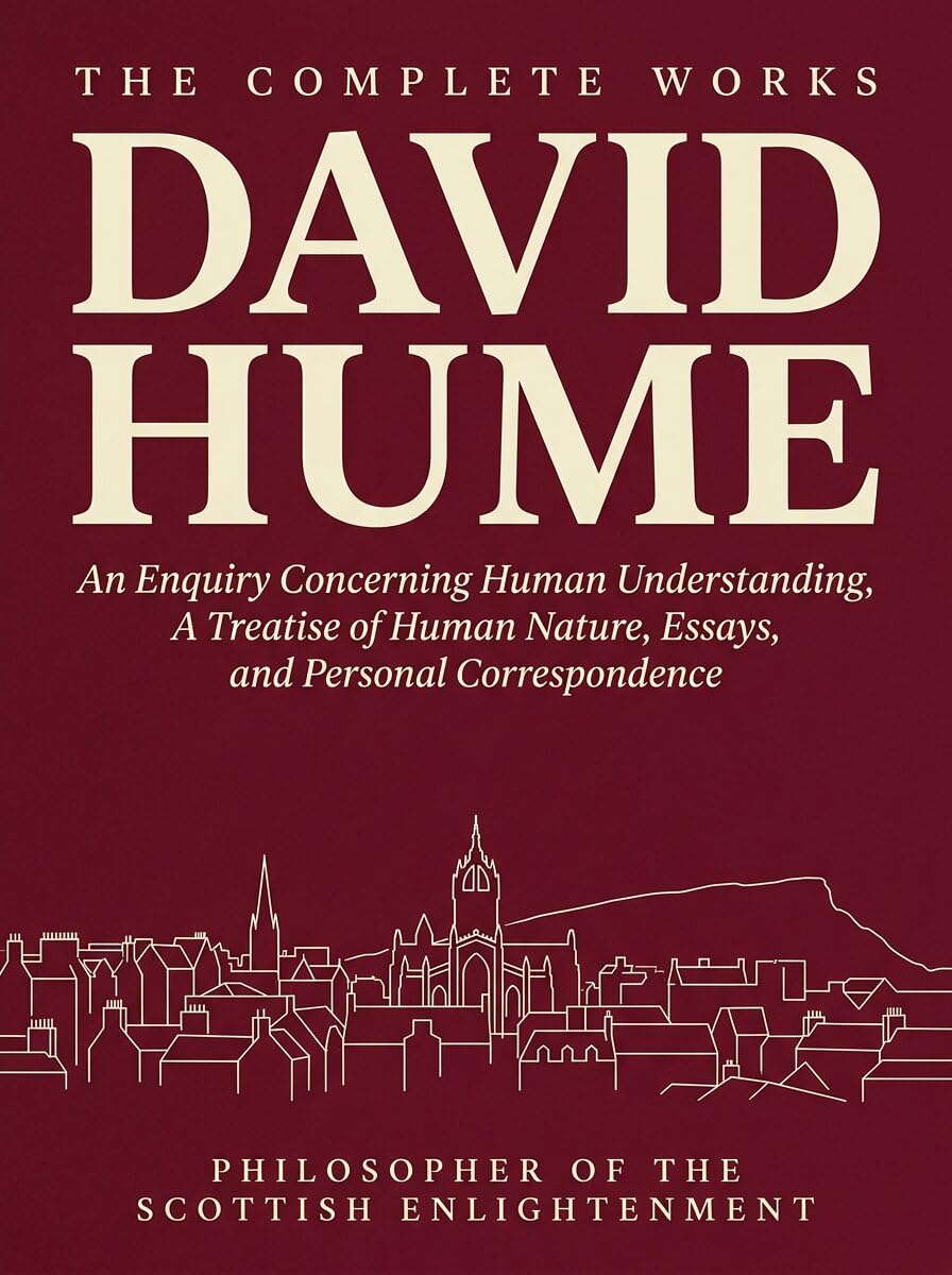 The Complete Works of David Hume: An Enquiry Concerning Human Understanding, A Treatise of Human Nature, Essays, Personal Correspondence