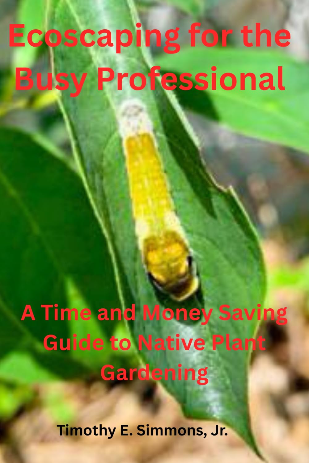 Ecoscaping for the Busy Professional: A Time and Money Saving Guide to Native Plant Gardening      Paperback – Large Print, December 8, 2025