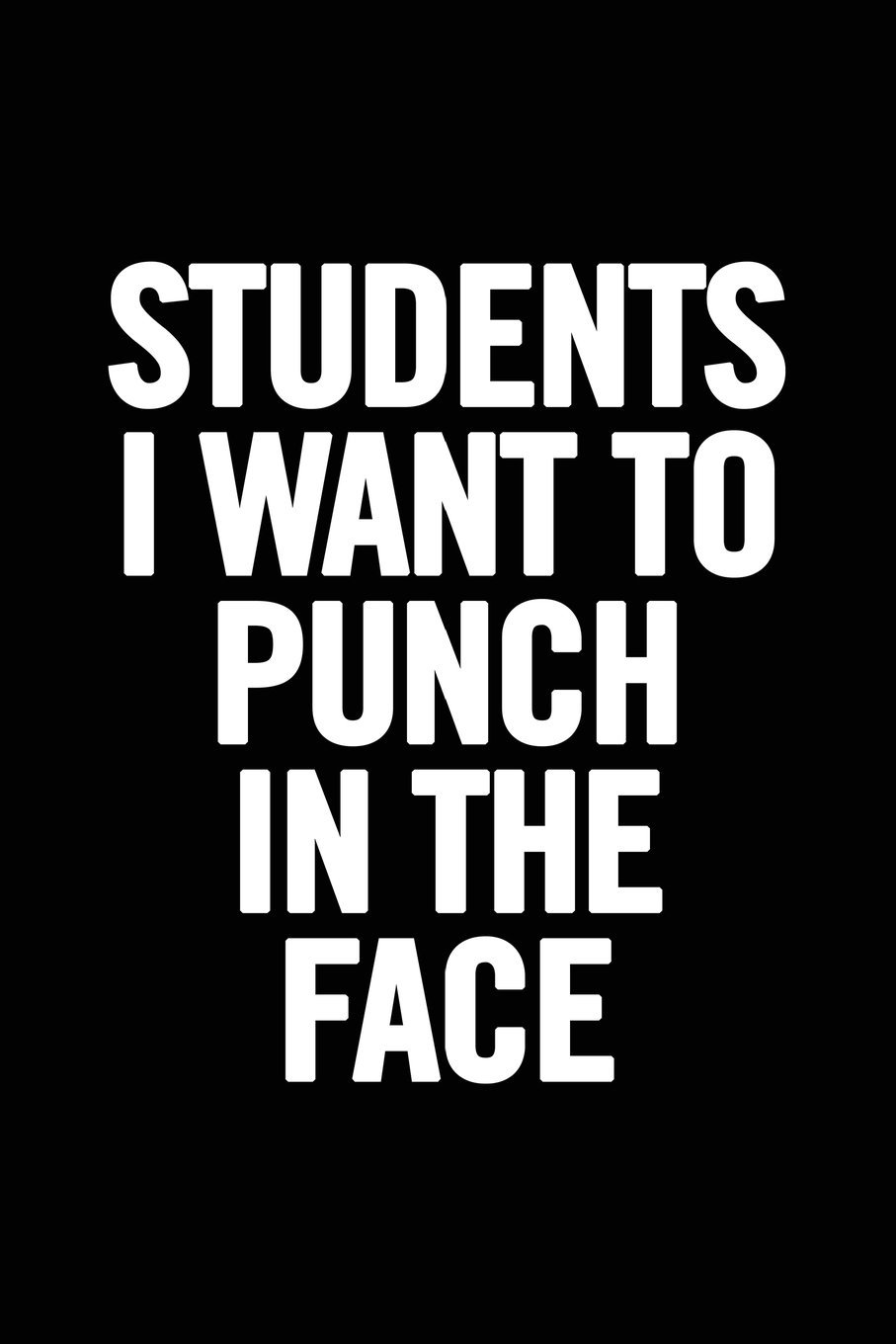 Students I Want to Punch in the Face: 6x9 Notebook, Lined, 100 Pages, Funny Gag Gift for High School Teacher, College Professor to show appreciation, retirement, for women or men