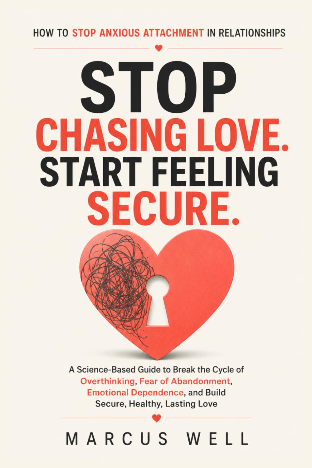 How to Stop Anxious Attachment in Relationships: A Science-Based Guide to Break the Cycle of Overthinking, Fear of Abandonment, Emotional Dependence, and Build Secure, Healthy, Lasting Love