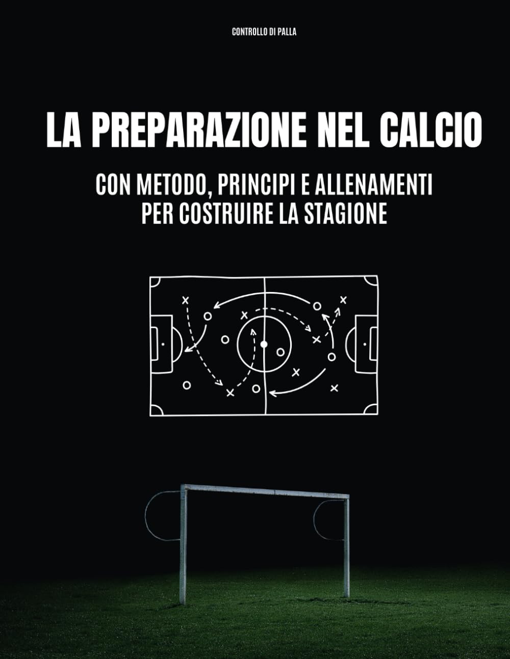 La Preparazione nel Calcio: con metodo, principi e allenamenti per costruire la stagione