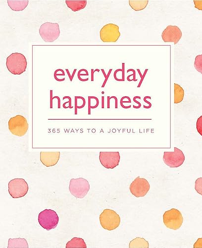 Everyday Happiness: 365 Ways to a Joyful life (365 Ways to Everyday...)