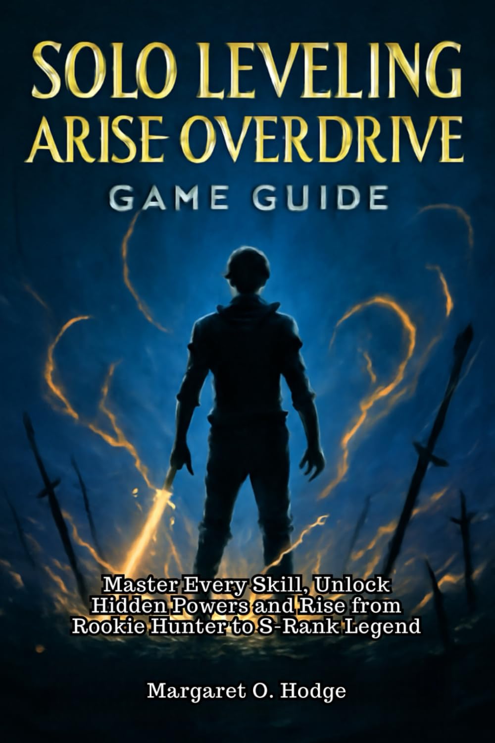 Solo Leveling Arise Overdrive Game Guide: Master Every Skill, Unlock Hidden Powers and Rise from Rookie Hunter to S-Rank Legend