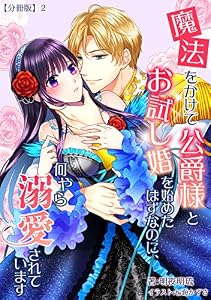 魔法をかけて公爵様とお試し婚を始めたはずなのに、何やら溺愛されています　【分冊版】2 (アマゾナイトノベルズ)
