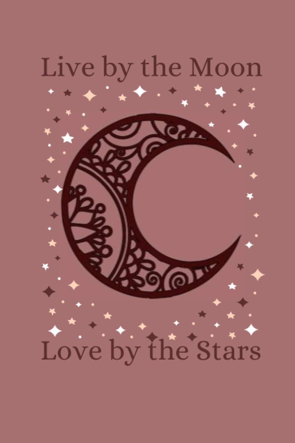 Live by the Moon Love by the Stars: 200 page, 6x9 spiritual journal