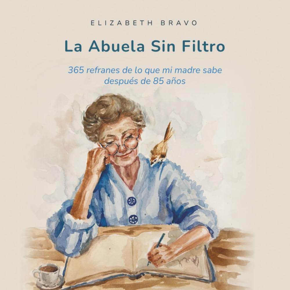 La Abuela Sin Filtro: 365 refranes de lo que mi madre sabe después de 85 años